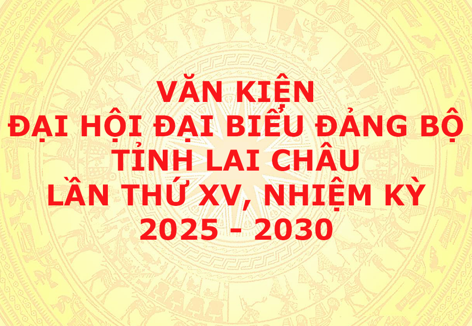 Văn kiện Đại hội Đại biểu Đảng bộ tỉnh Lai Châu lần thứ XV, nhiệm kỳ 2025 - 2030